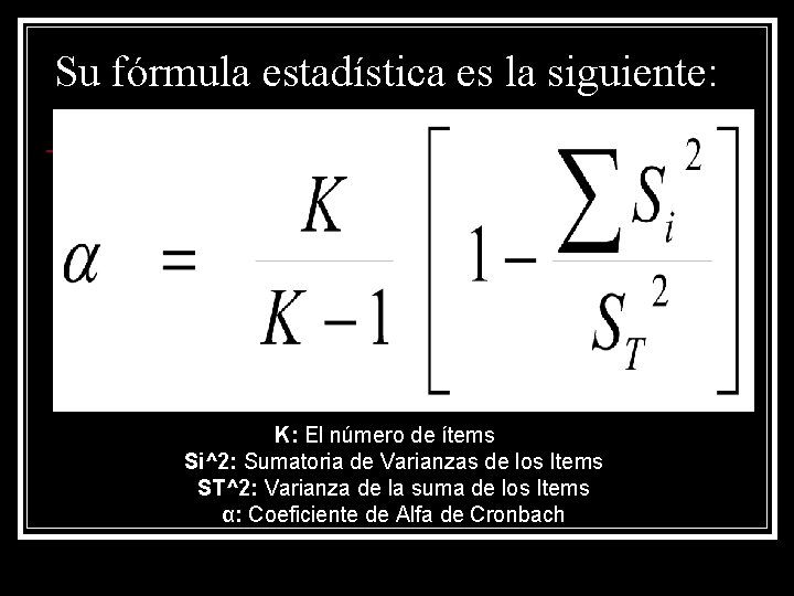 Su fórmula estadística es la siguiente: K: El número de ítems Si^2: Sumatoria de