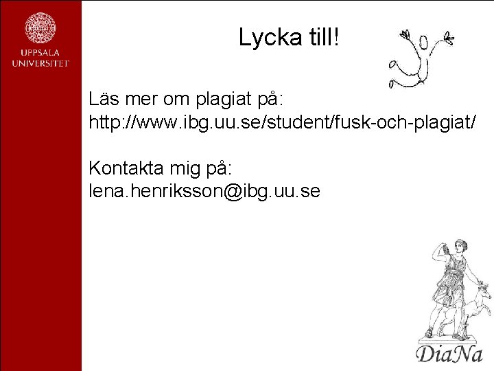 Lycka till! Läs mer om plagiat på: http: //www. ibg. uu. se/student/fusk-och-plagiat/ Kontakta mig