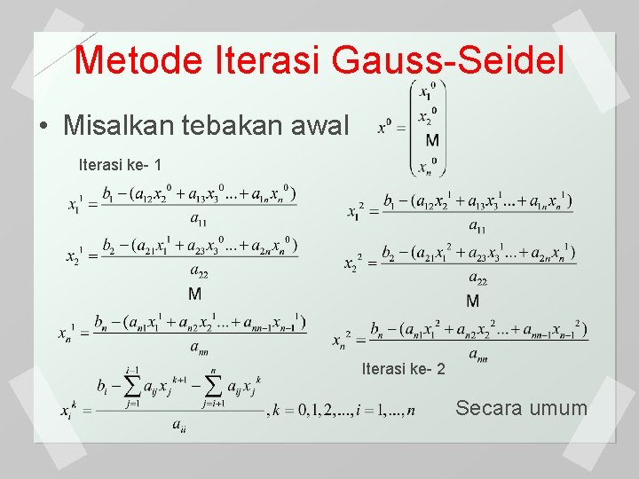 Metode Iterasi Gauss-Seidel • Misalkan tebakan awal Iterasi ke- 1 Iterasi ke- 2 Secara