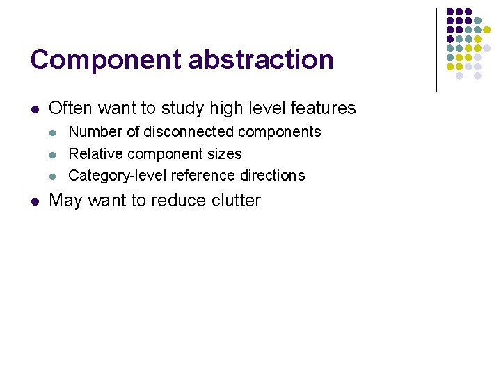 Component abstraction l Often want to study high level features l l Number of