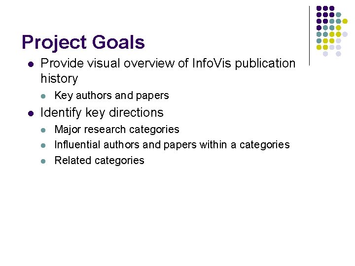 Project Goals l Provide visual overview of Info. Vis publication history l l Key