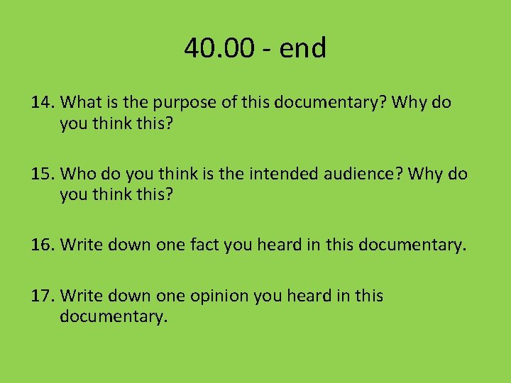 40. 00 - end 14. What is the purpose of this documentary? Why do