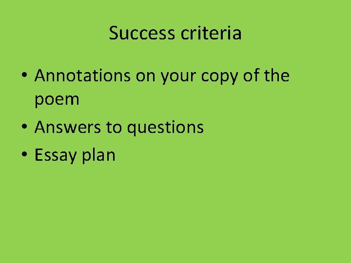 Success criteria • Annotations on your copy of the poem • Answers to questions