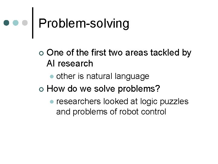 Problem-solving ¢ One of the first two areas tackled by AI research l ¢