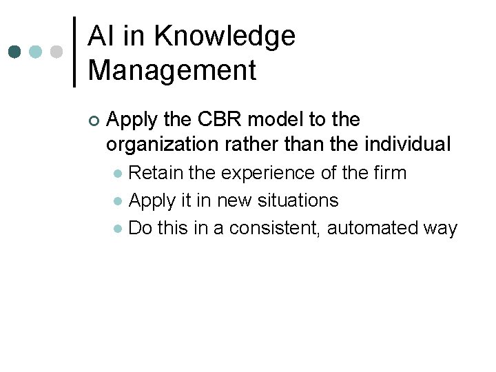 AI in Knowledge Management ¢ Apply the CBR model to the organization rather than