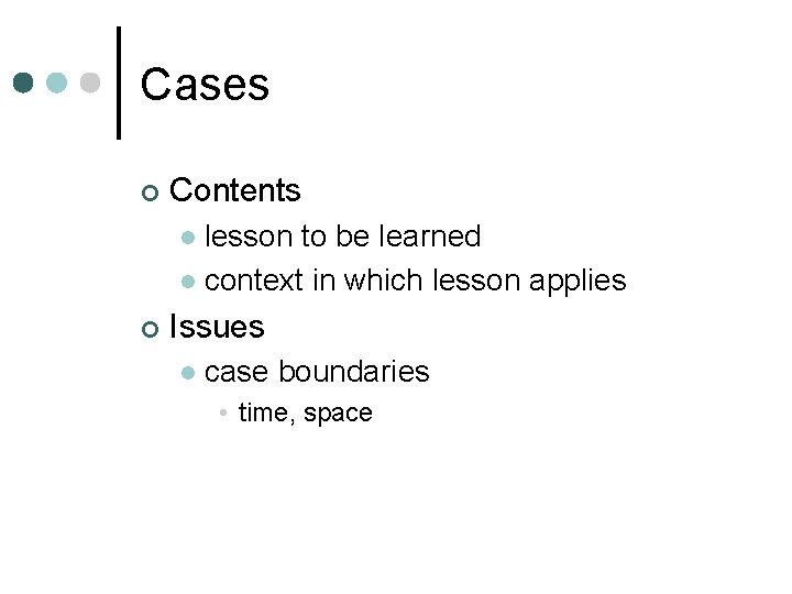 Cases ¢ Contents lesson to be learned l context in which lesson applies l
