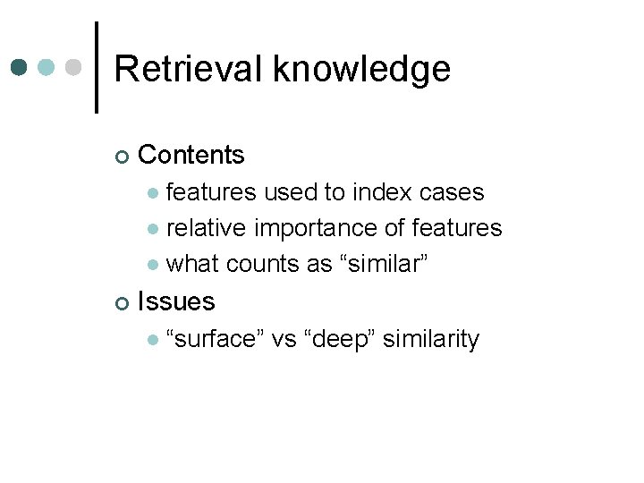 Retrieval knowledge ¢ Contents features used to index cases l relative importance of features