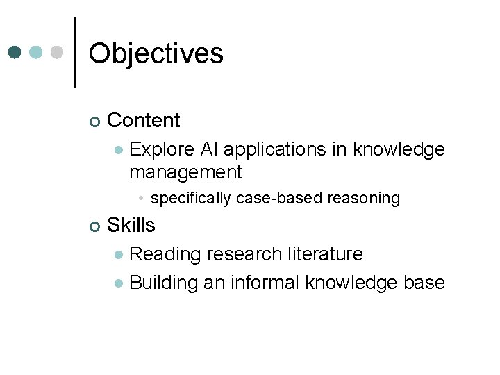 Objectives ¢ Content l Explore AI applications in knowledge management • specifically case-based reasoning