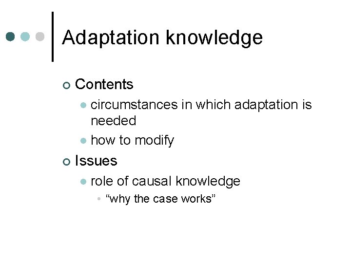 Adaptation knowledge ¢ Contents circumstances in which adaptation is needed l how to modify