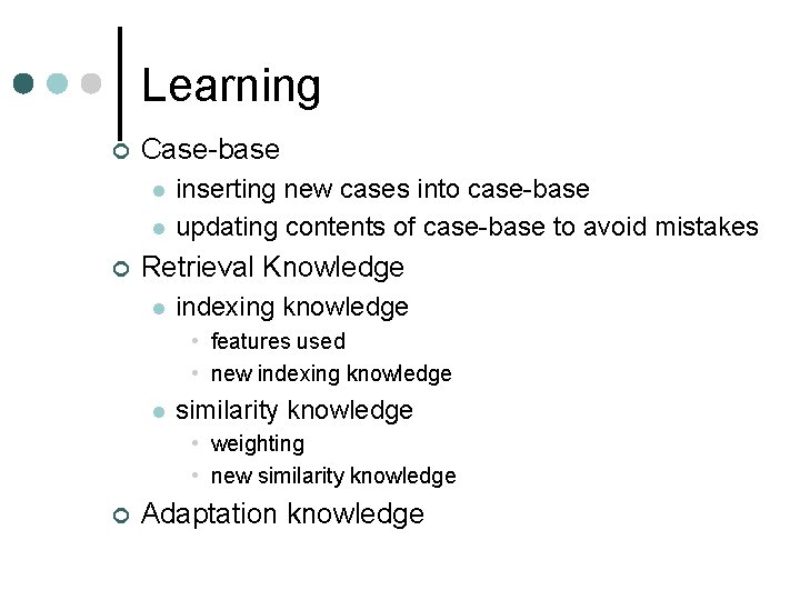 Learning ¢ Case-base l l ¢ inserting new cases into case-base updating contents of