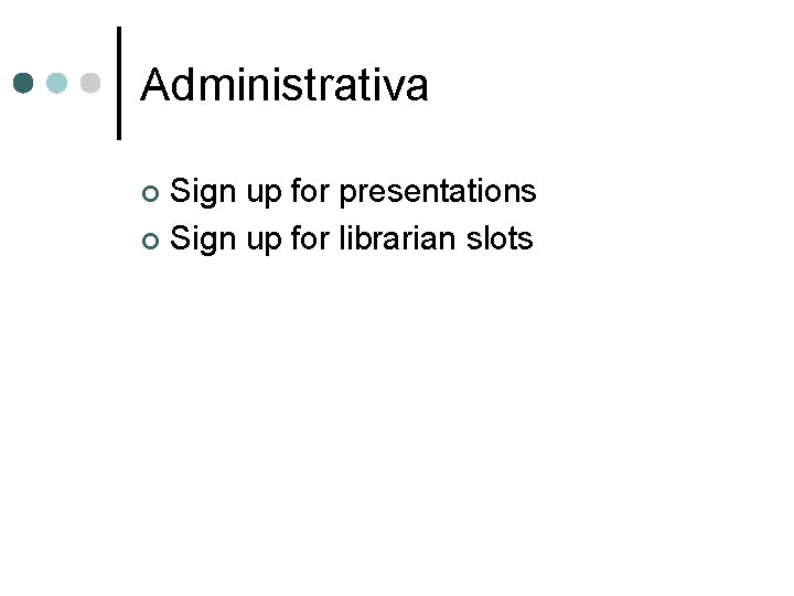 Administrativa Sign up for presentations ¢ Sign up for librarian slots ¢ 