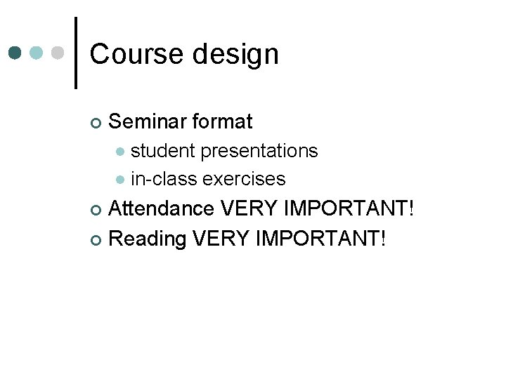 Course design ¢ Seminar format student presentations l in-class exercises l Attendance VERY IMPORTANT!