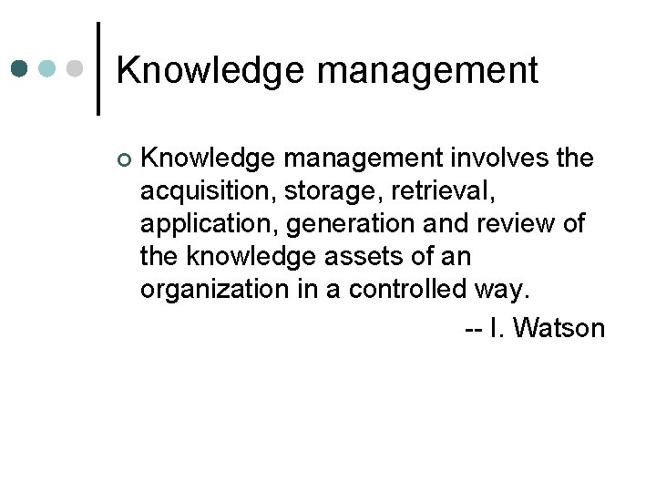Knowledge management ¢ Knowledge management involves the acquisition, storage, retrieval, application, generation and review