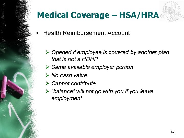 Medical Coverage – HSA/HRA • Health Reimbursement Account Ø Opened if employee is covered