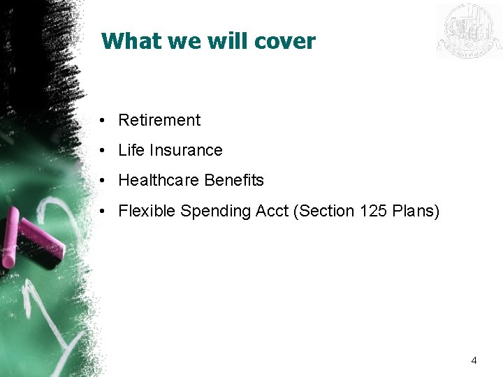 What we will cover • Retirement • Life Insurance • Healthcare Benefits • Flexible