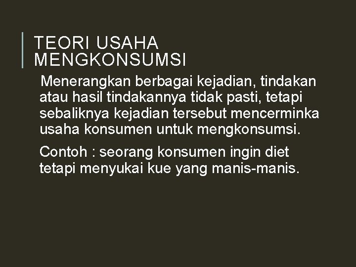 TEORI USAHA MENGKONSUMSI Menerangkan berbagai kejadian, tindakan atau hasil tindakannya tidak pasti, tetapi sebaliknya