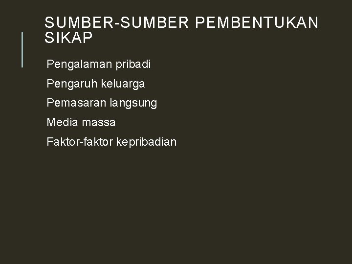 SUMBER-SUMBER PEMBENTUKAN SIKAP Pengalaman pribadi Pengaruh keluarga Pemasaran langsung Media massa Faktor-faktor kepribadian 