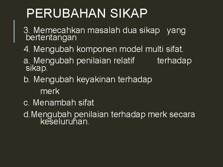 PERUBAHAN SIKAP 3. Memecahkan masalah dua sikap yang bertentangan 4. Mengubah komponen model multi