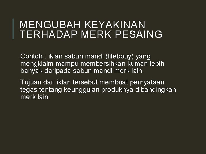 MENGUBAH KEYAKINAN TERHADAP MERK PESAING Contoh : iklan sabun mandi (lifebouy) yang mengklaim mampu