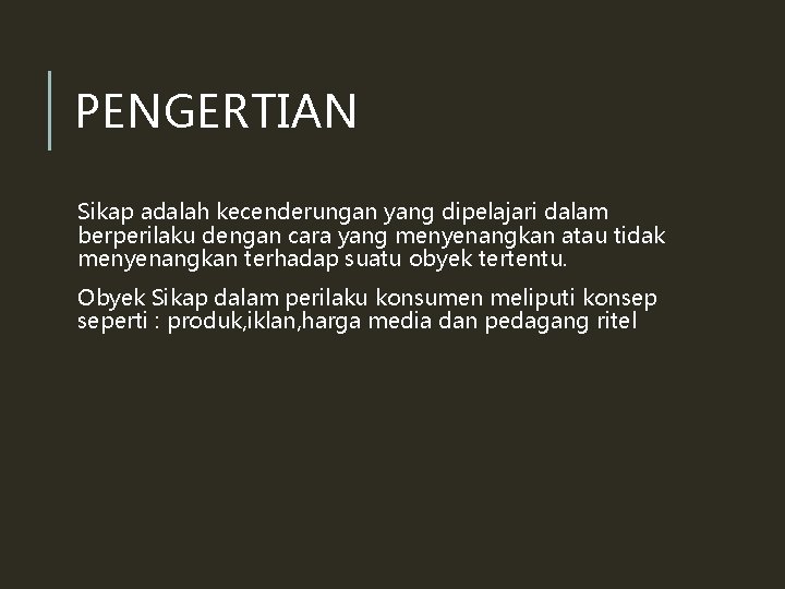 PENGERTIAN Sikap adalah kecenderungan yang dipelajari dalam berperilaku dengan cara yang menyenangkan atau tidak