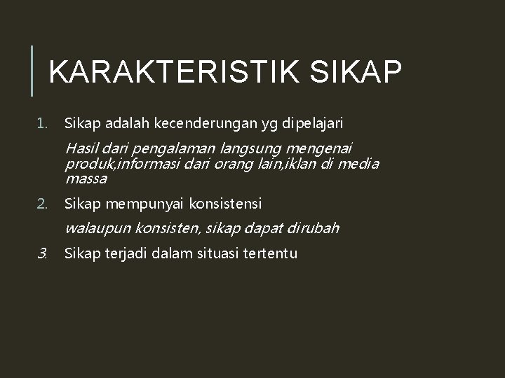 KARAKTERISTIK SIKAP 1. Sikap adalah kecenderungan yg dipelajari Hasil dari pengalaman langsung mengenai produk,
