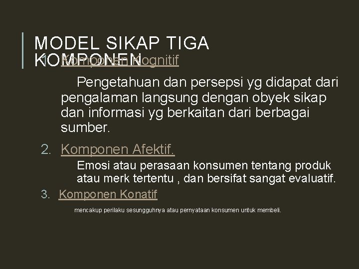 MODEL SIKAP TIGA 1. Komponen Kognitif KOMPONEN Pengetahuan dan persepsi yg didapat dari pengalaman