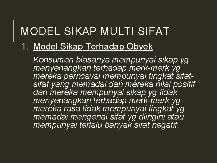 MODEL SIKAP MULTI SIFAT 1. Model Sikap Terhadap Obyek Konsumen biasanya mempunyai sikap yg