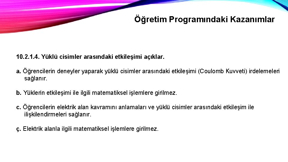 Öğretim Programındaki Kazanımlar 10. 2. 1. 4. Yüklü cisimler arasındaki etkileşimi açıklar. a. Öğrencilerin
