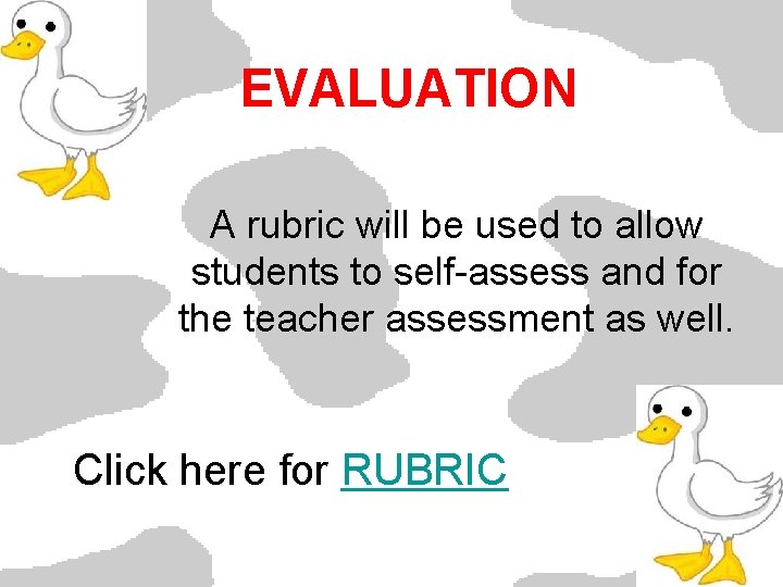 EVALUATION A rubric will be used to allow students to self-assess and for the