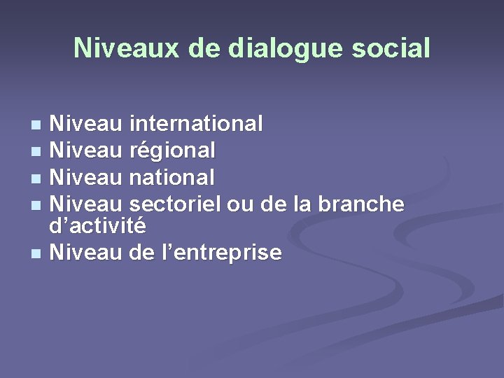 Niveaux de dialogue social Niveau international n Niveau régional n Niveau national n Niveau