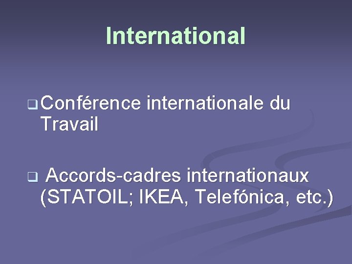 International q Conférence internationale du Travail q Accords-cadres internationaux (STATOIL; IKEA, Telefónica, etc. )