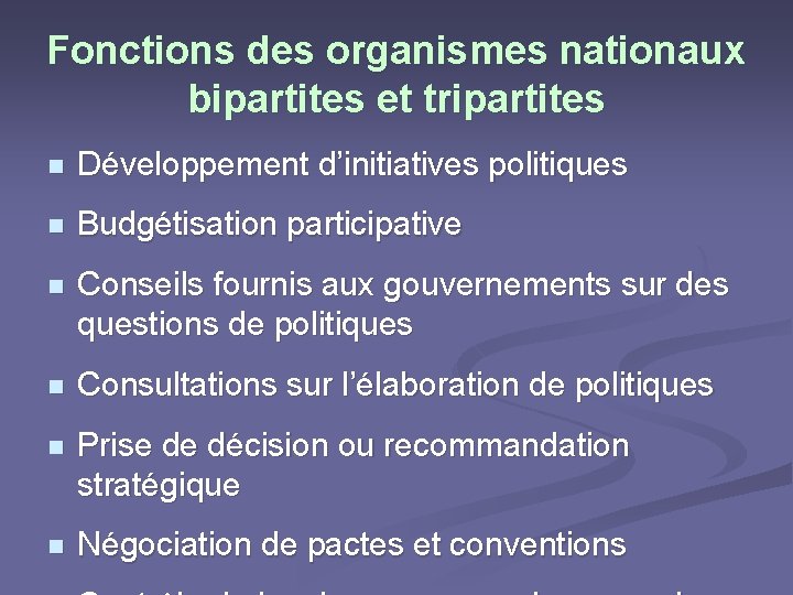 Fonctions des organismes nationaux bipartites et tripartites n Développement d’initiatives politiques n Budgétisation participative