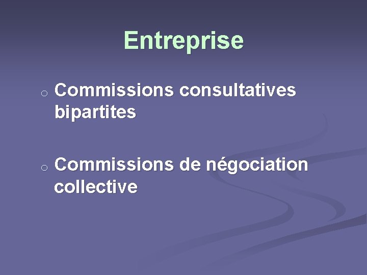 Entreprise o Commissions consultatives bipartites o Commissions de négociation collective 