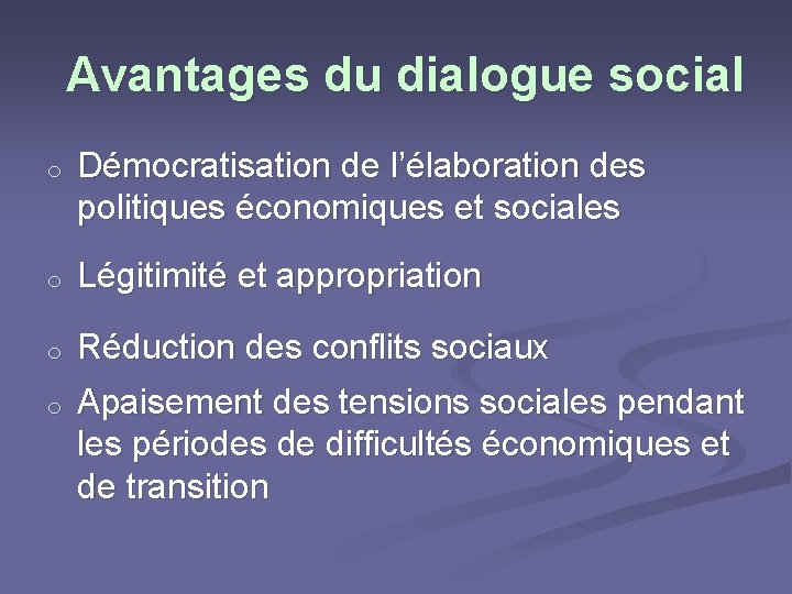 Avantages du dialogue social o Démocratisation de l’élaboration des politiques économiques et sociales o