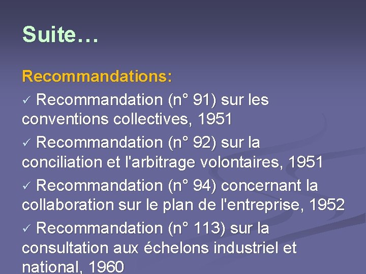 Suite… Recommandations: ü Recommandation (n° 91) sur les conventions collectives, 1951 ü Recommandation (n°