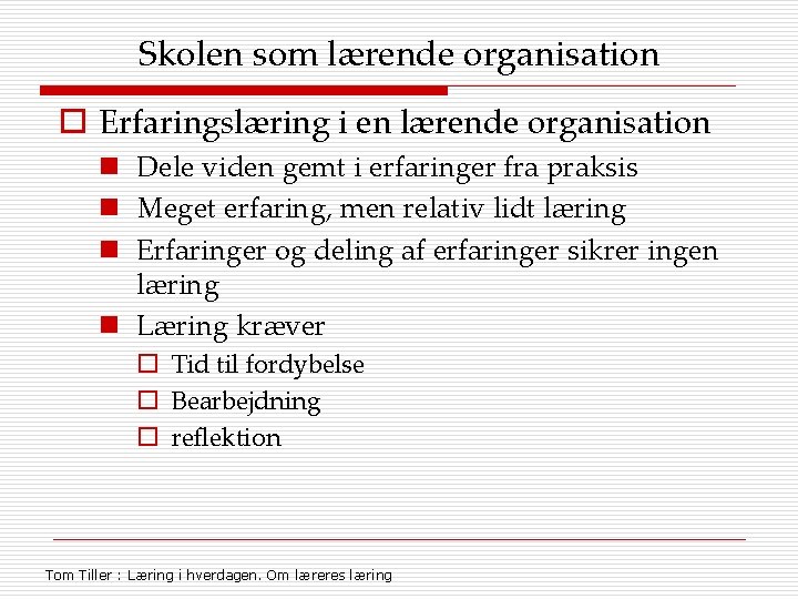 Skolen som lærende organisation o Erfaringslæring i en lærende organisation n Dele viden gemt