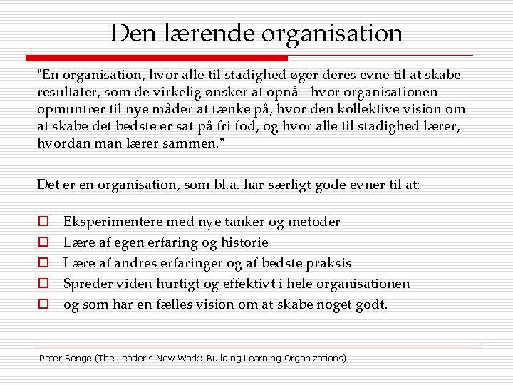 Den lærende organisation "En organisation, hvor alle til stadighed øger deres evne til at