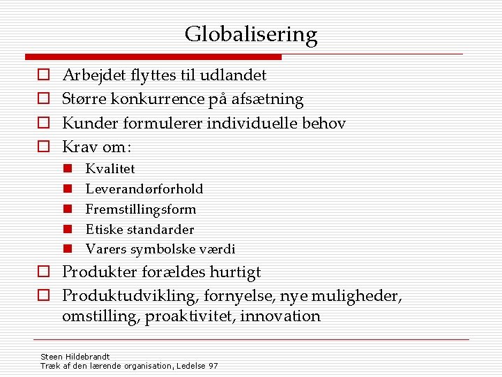 Globalisering o o Arbejdet flyttes til udlandet Større konkurrence på afsætning Kunder formulerer individuelle