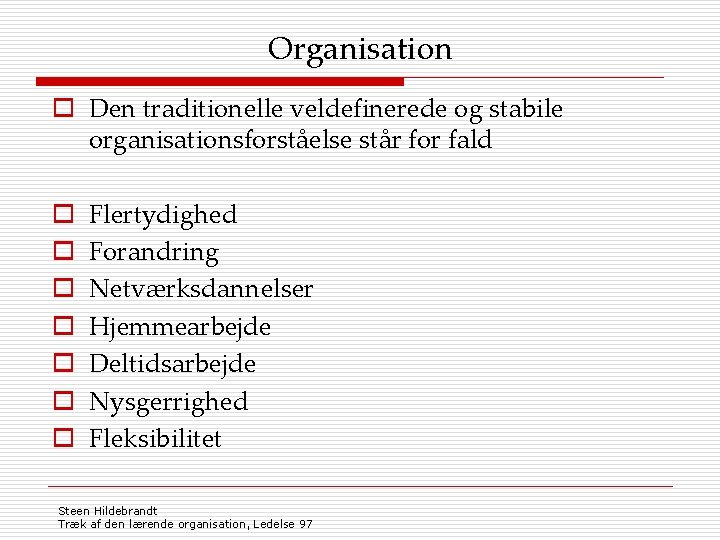 Organisation o Den traditionelle veldefinerede og stabile organisationsforståelse står for fald o o o