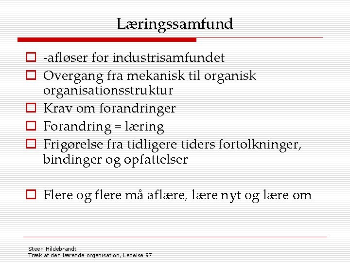 Læringssamfund o -afløser for industrisamfundet o Overgang fra mekanisk til organisk organisationsstruktur o Krav