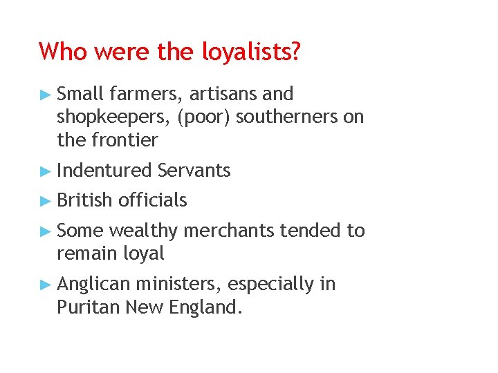 Who were the loyalists? ► Small farmers, artisans and shopkeepers, (poor) southerners on the