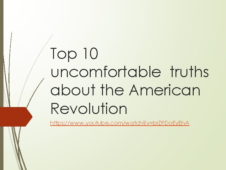 Top 10 uncomfortable truths about the American Revolution https: //www. youtube. com/watch? v=br. ZPDo.