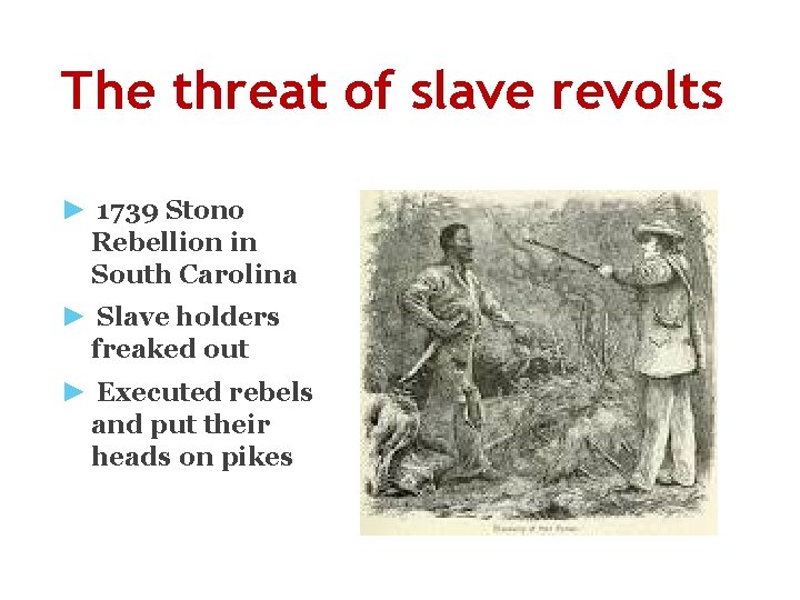 The threat of slave revolts ► 1739 Stono Rebellion in South Carolina ► Slave