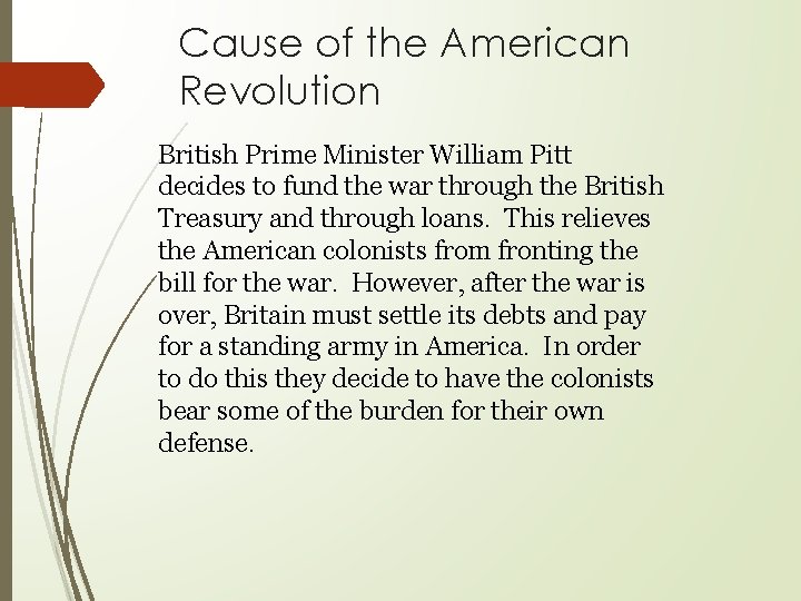 Cause of the American Revolution British Prime Minister William Pitt decides to fund the