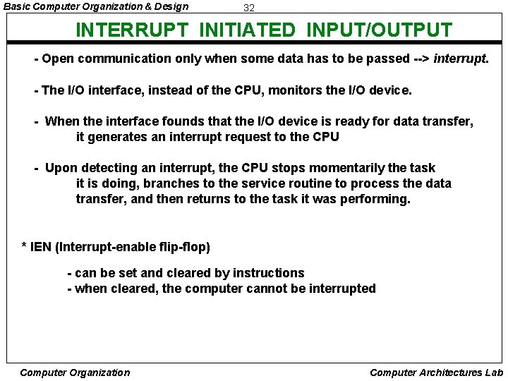 Basic Computer Organization & Design 32 INTERRUPT INITIATED INPUT/OUTPUT - Open communication only when