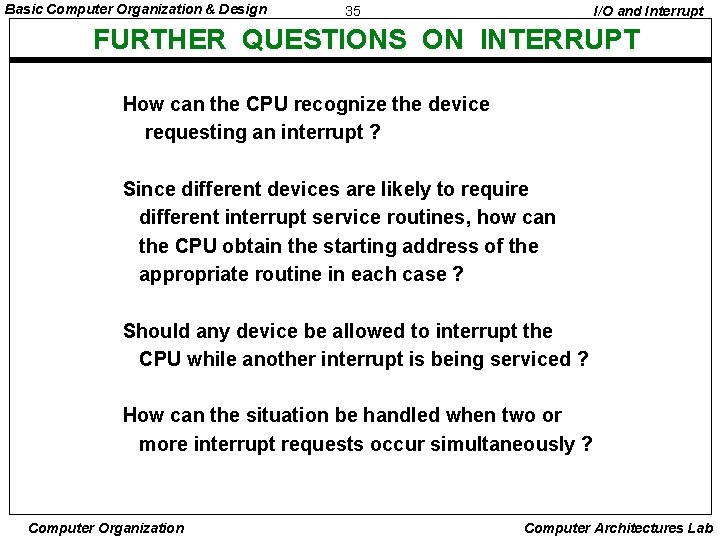 Basic Computer Organization & Design 35 I/O and Interrupt FURTHER QUESTIONS ON INTERRUPT How