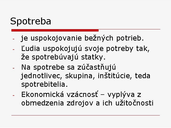 Spotreba - - - je uspokojovanie bežných potrieb. Ľudia uspokojujú svoje potreby tak, že