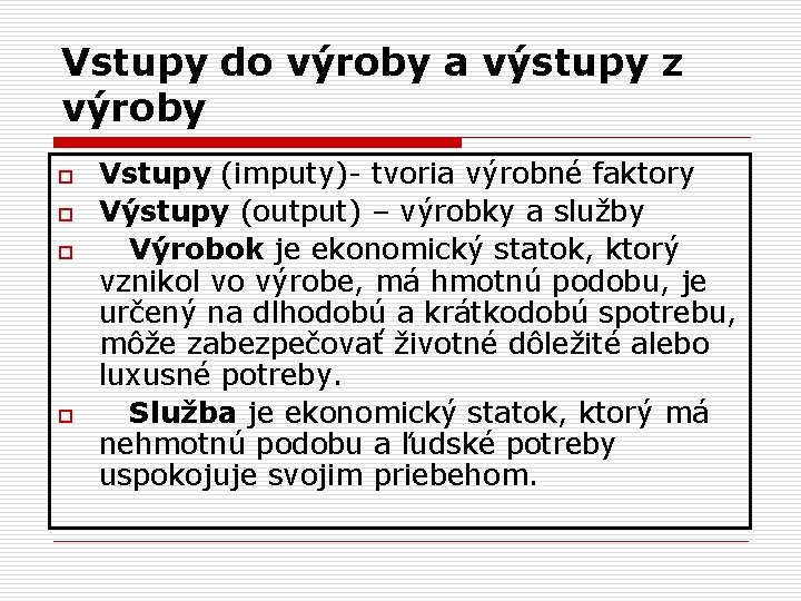 Vstupy do výroby a výstupy z výroby o o Vstupy (imputy)- tvoria výrobné faktory