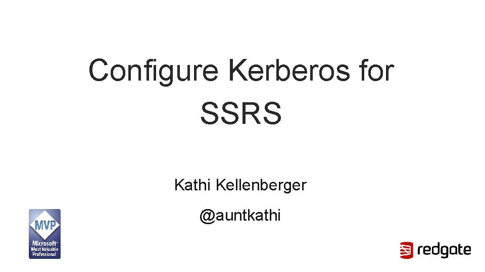 Configure Kerberos for SSRS Kathi Kellenberger @auntkathi 