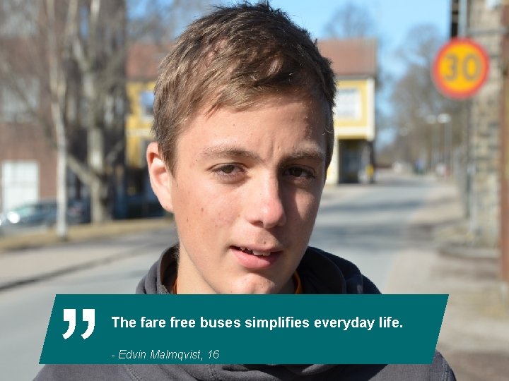 The fare free buses simplifies everyday life. - Edvin Malmqvist, 16 